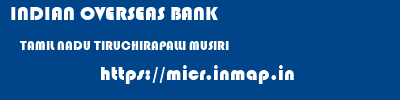 INDIAN OVERSEAS BANK  TAMIL NADU TIRUCHIRAPALLI MUSIRI   micr code